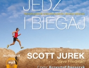 Scott Jurek, Steve Friedman, Jedz i biegaj. Niezwykła podróż do świata ultramaratonów i zdrowego odżywiania. Audiobook. 
